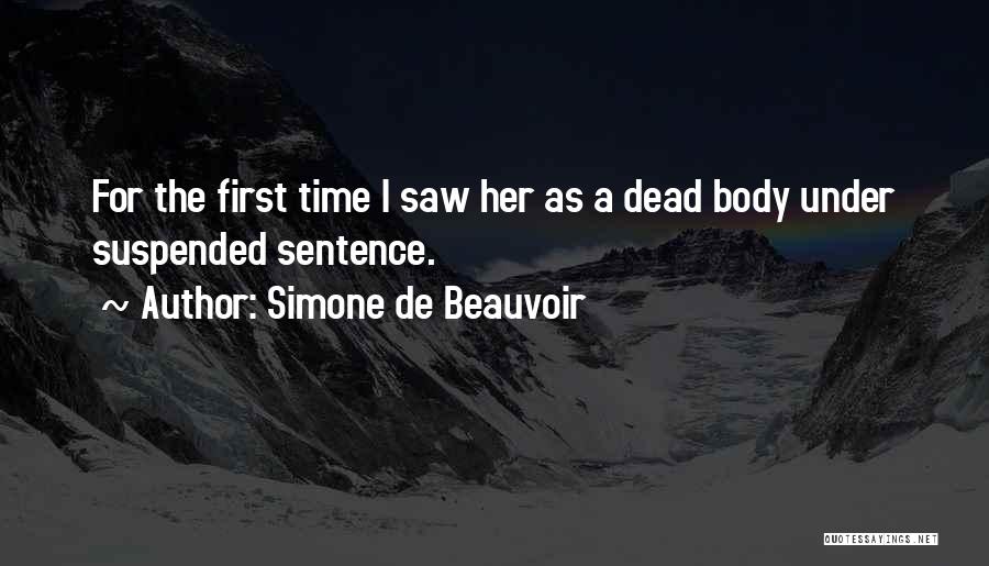 Simone De Beauvoir Quotes: For The First Time I Saw Her As A Dead Body Under Suspended Sentence.