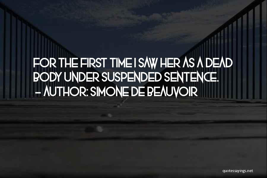 Simone De Beauvoir Quotes: For The First Time I Saw Her As A Dead Body Under Suspended Sentence.