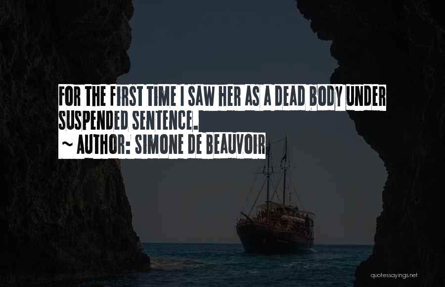 Simone De Beauvoir Quotes: For The First Time I Saw Her As A Dead Body Under Suspended Sentence.