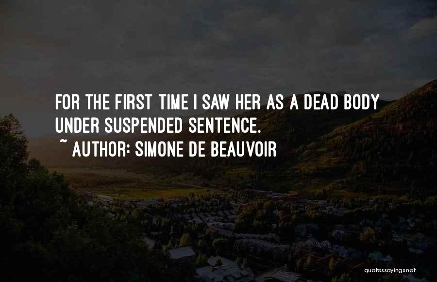 Simone De Beauvoir Quotes: For The First Time I Saw Her As A Dead Body Under Suspended Sentence.