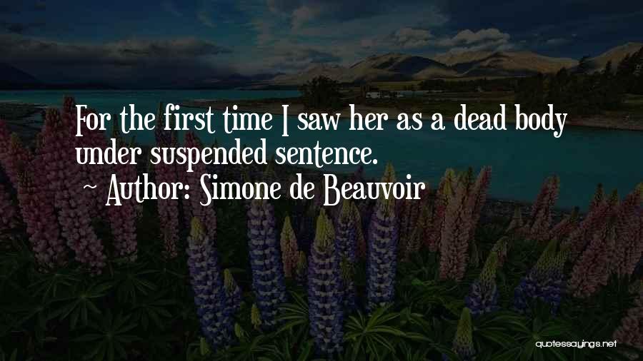 Simone De Beauvoir Quotes: For The First Time I Saw Her As A Dead Body Under Suspended Sentence.