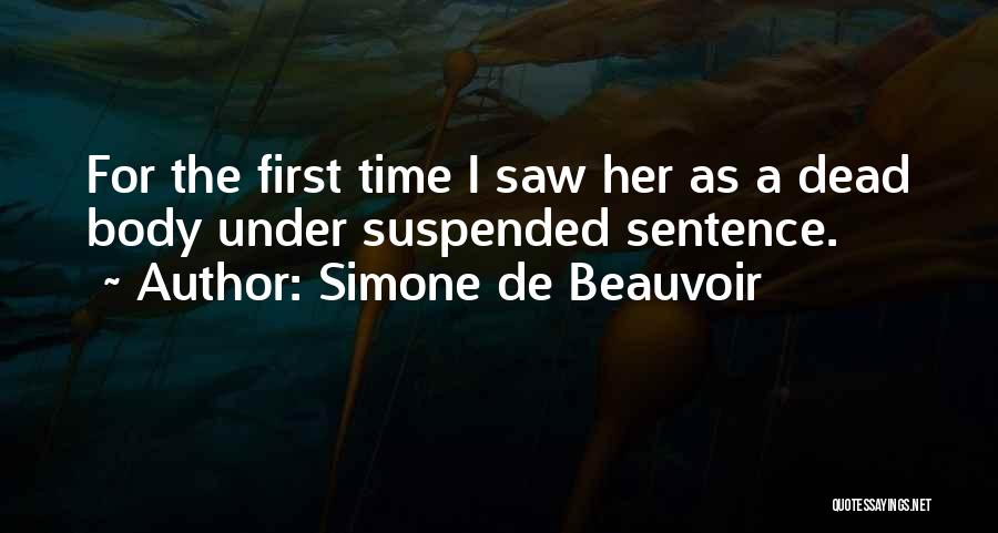 Simone De Beauvoir Quotes: For The First Time I Saw Her As A Dead Body Under Suspended Sentence.