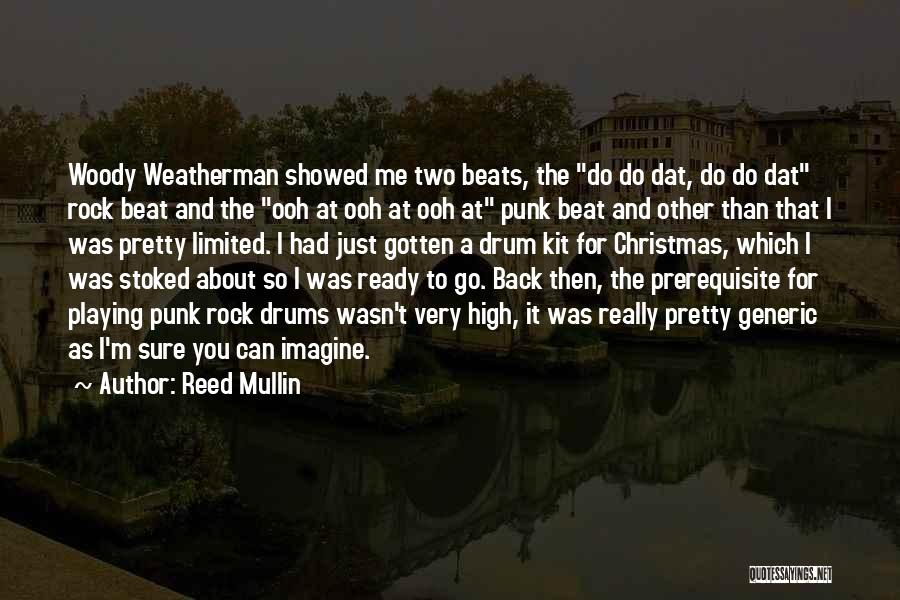 Reed Mullin Quotes: Woody Weatherman Showed Me Two Beats, The Do Do Dat, Do Do Dat Rock Beat And The Ooh At Ooh