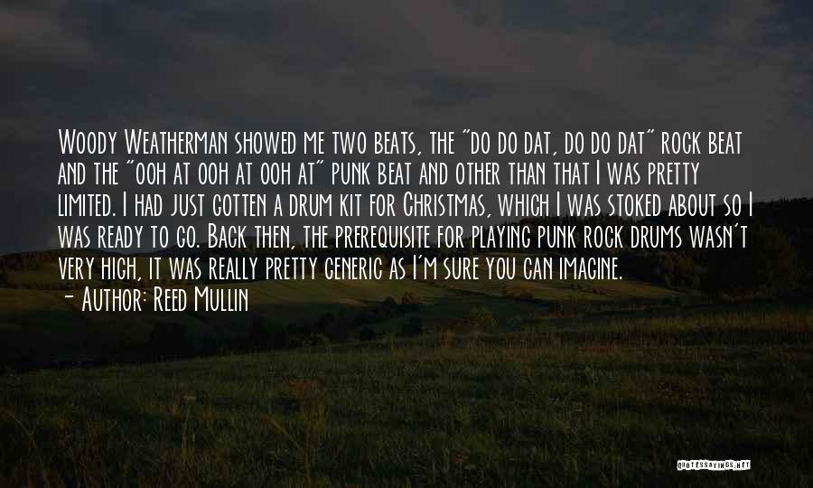 Reed Mullin Quotes: Woody Weatherman Showed Me Two Beats, The Do Do Dat, Do Do Dat Rock Beat And The Ooh At Ooh