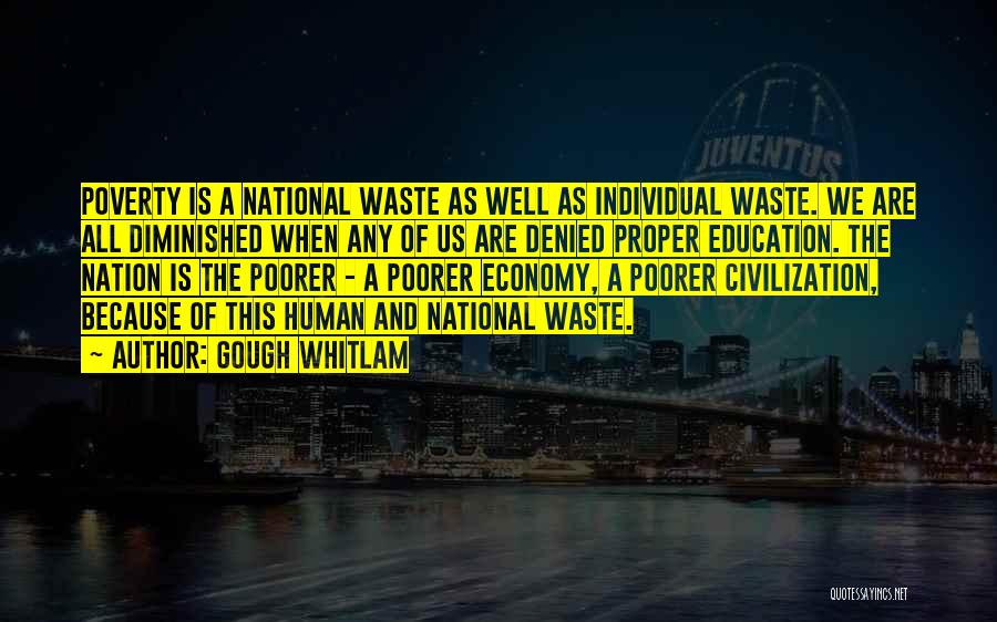 Gough Whitlam Quotes: Poverty Is A National Waste As Well As Individual Waste. We Are All Diminished When Any Of Us Are Denied