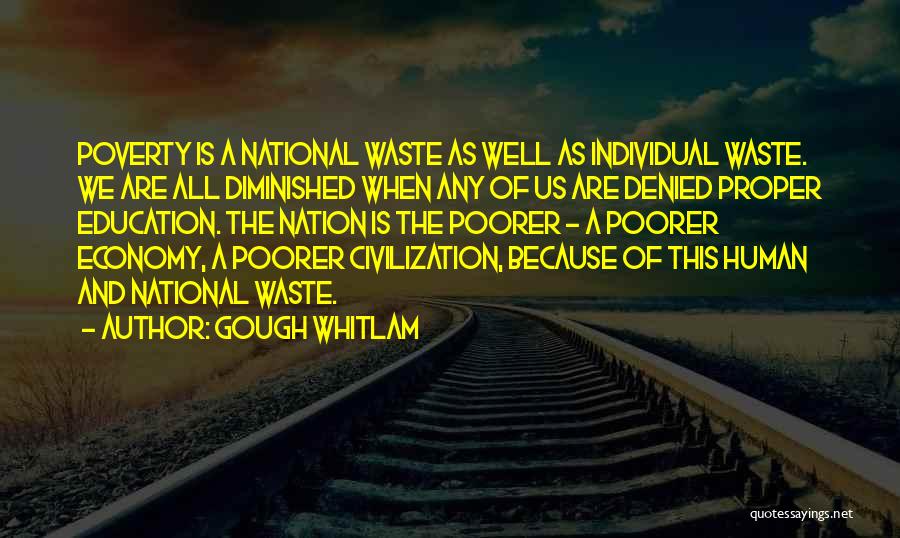 Gough Whitlam Quotes: Poverty Is A National Waste As Well As Individual Waste. We Are All Diminished When Any Of Us Are Denied