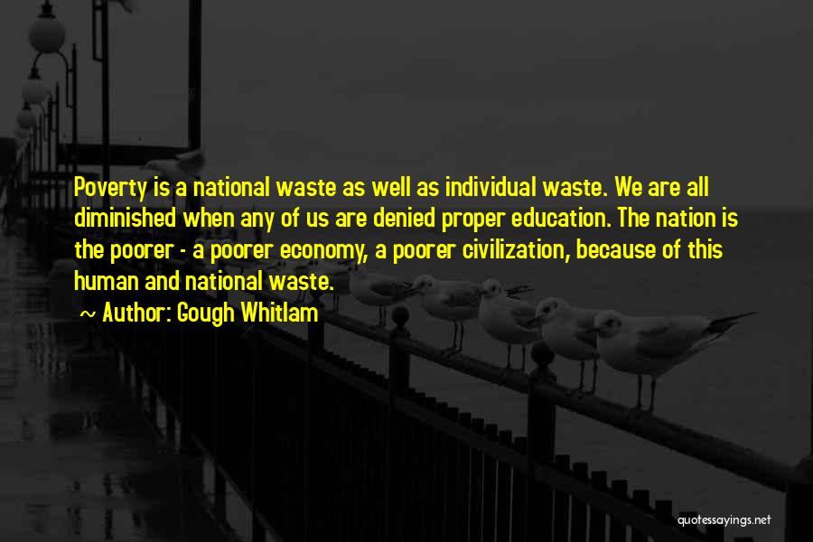 Gough Whitlam Quotes: Poverty Is A National Waste As Well As Individual Waste. We Are All Diminished When Any Of Us Are Denied