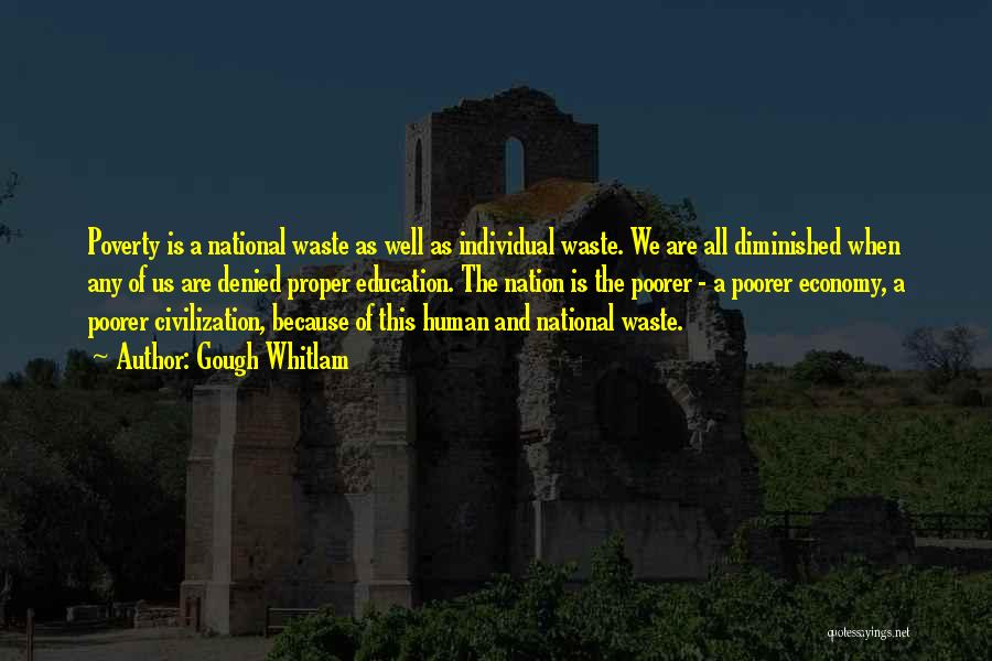 Gough Whitlam Quotes: Poverty Is A National Waste As Well As Individual Waste. We Are All Diminished When Any Of Us Are Denied