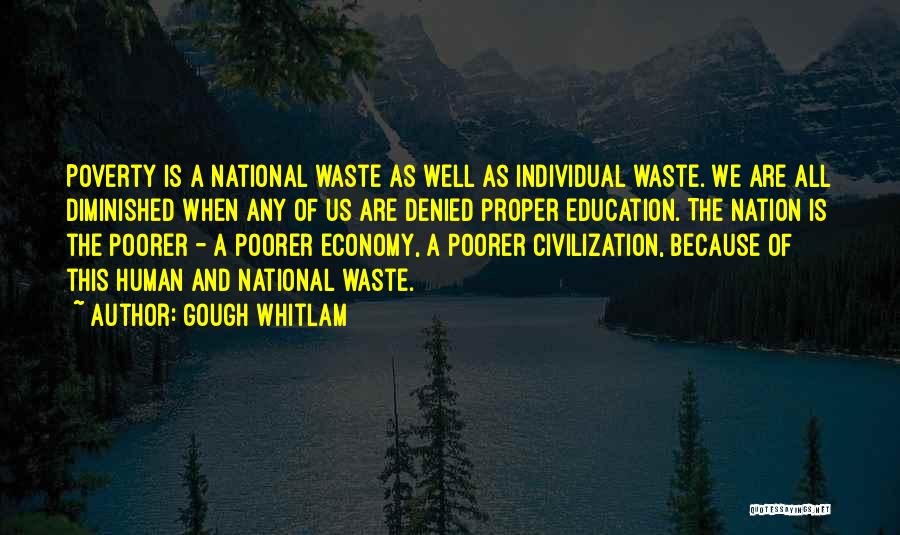 Gough Whitlam Quotes: Poverty Is A National Waste As Well As Individual Waste. We Are All Diminished When Any Of Us Are Denied