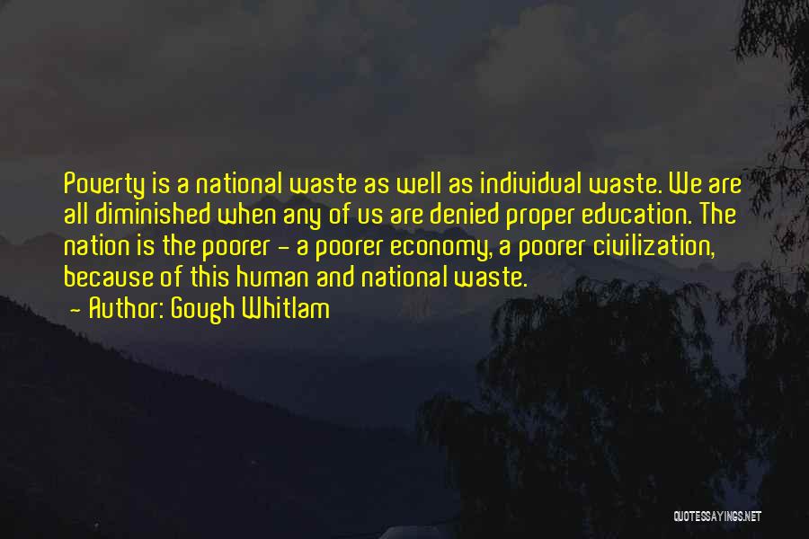 Gough Whitlam Quotes: Poverty Is A National Waste As Well As Individual Waste. We Are All Diminished When Any Of Us Are Denied