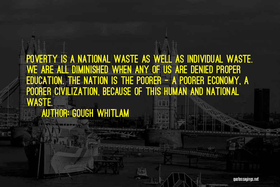 Gough Whitlam Quotes: Poverty Is A National Waste As Well As Individual Waste. We Are All Diminished When Any Of Us Are Denied