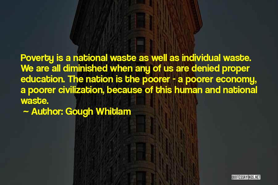 Gough Whitlam Quotes: Poverty Is A National Waste As Well As Individual Waste. We Are All Diminished When Any Of Us Are Denied