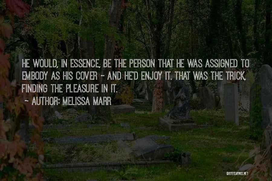 Melissa Marr Quotes: He Would, In Essence, Be The Person That He Was Assigned To Embody As His Cover - And He'd Enjoy