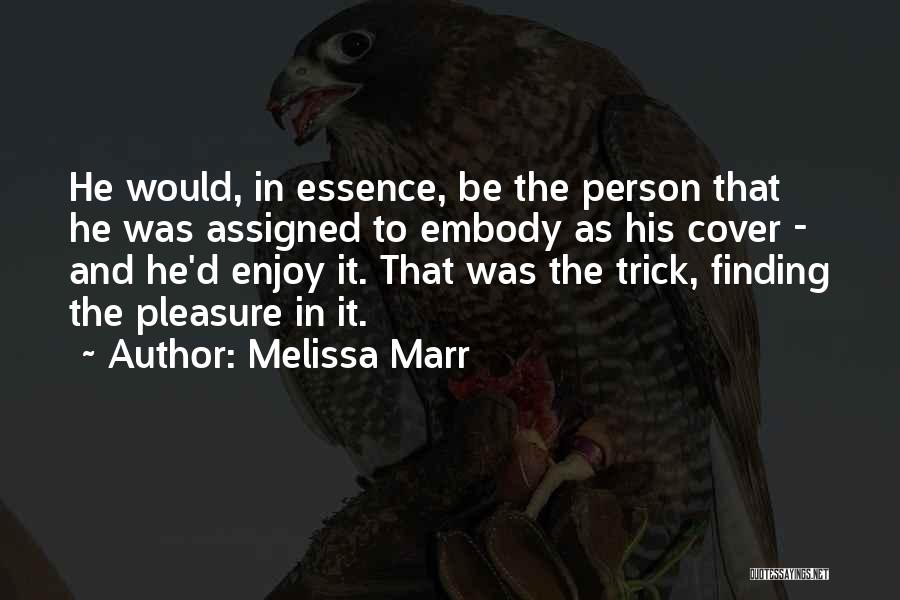 Melissa Marr Quotes: He Would, In Essence, Be The Person That He Was Assigned To Embody As His Cover - And He'd Enjoy