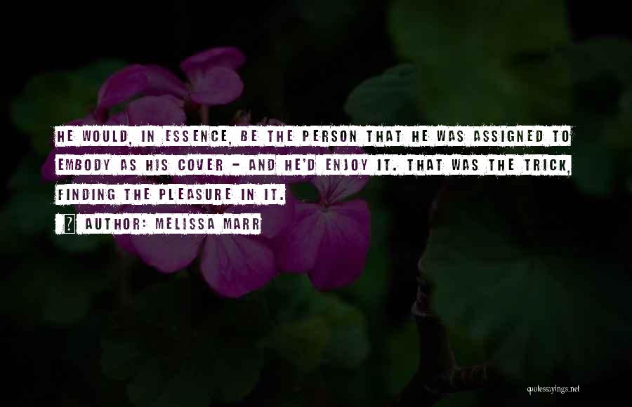 Melissa Marr Quotes: He Would, In Essence, Be The Person That He Was Assigned To Embody As His Cover - And He'd Enjoy