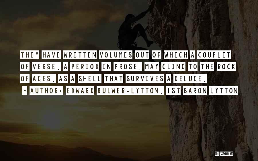 Edward Bulwer-Lytton, 1st Baron Lytton Quotes: They Have Written Volumes Out Of Which A Couplet Of Verse, A Period In Prose, May Cling To The Rock