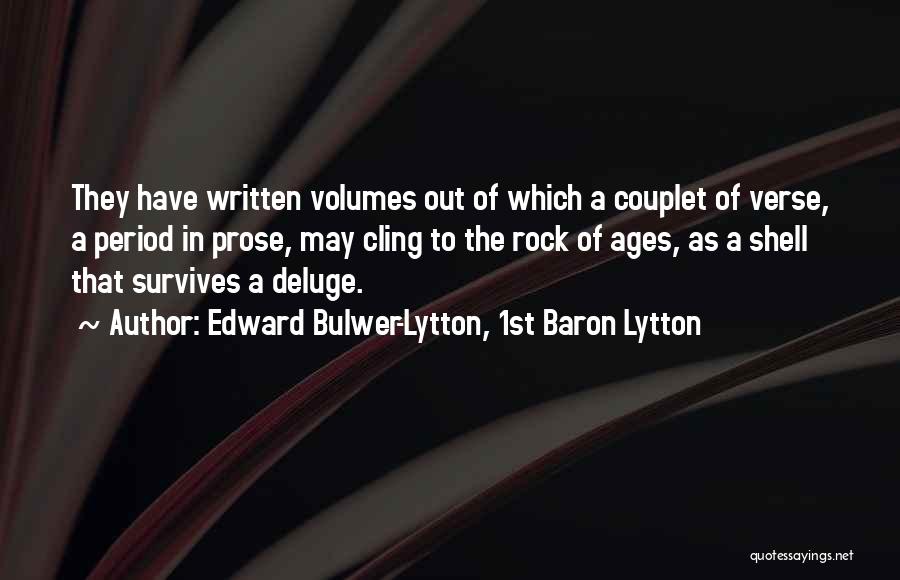 Edward Bulwer-Lytton, 1st Baron Lytton Quotes: They Have Written Volumes Out Of Which A Couplet Of Verse, A Period In Prose, May Cling To The Rock