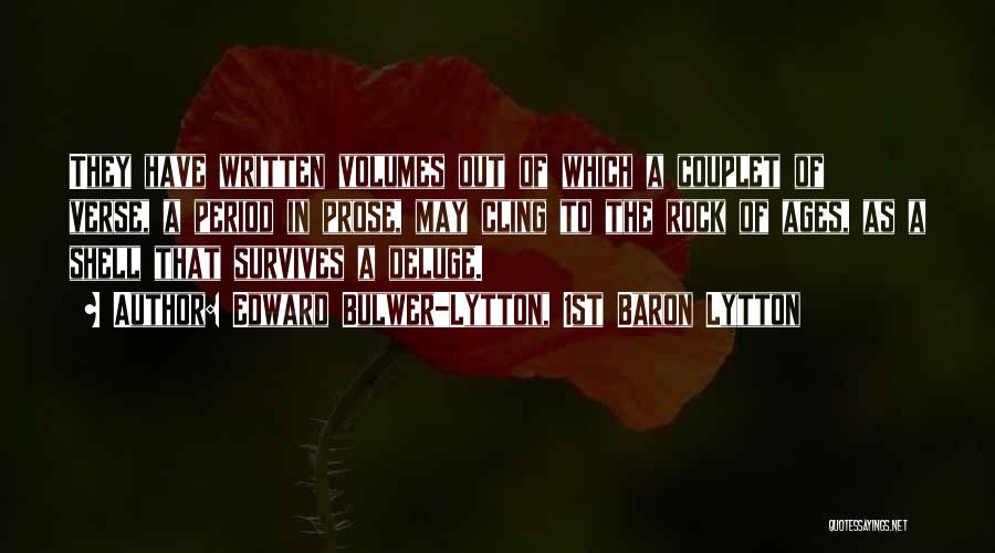 Edward Bulwer-Lytton, 1st Baron Lytton Quotes: They Have Written Volumes Out Of Which A Couplet Of Verse, A Period In Prose, May Cling To The Rock