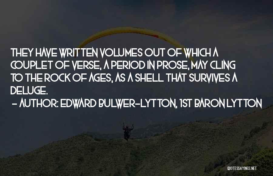 Edward Bulwer-Lytton, 1st Baron Lytton Quotes: They Have Written Volumes Out Of Which A Couplet Of Verse, A Period In Prose, May Cling To The Rock