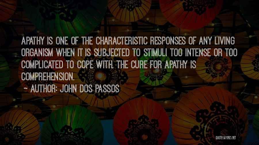 John Dos Passos Quotes: Apathy Is One Of The Characteristic Responses Of Any Living Organism When It Is Subjected To Stimuli Too Intense Or