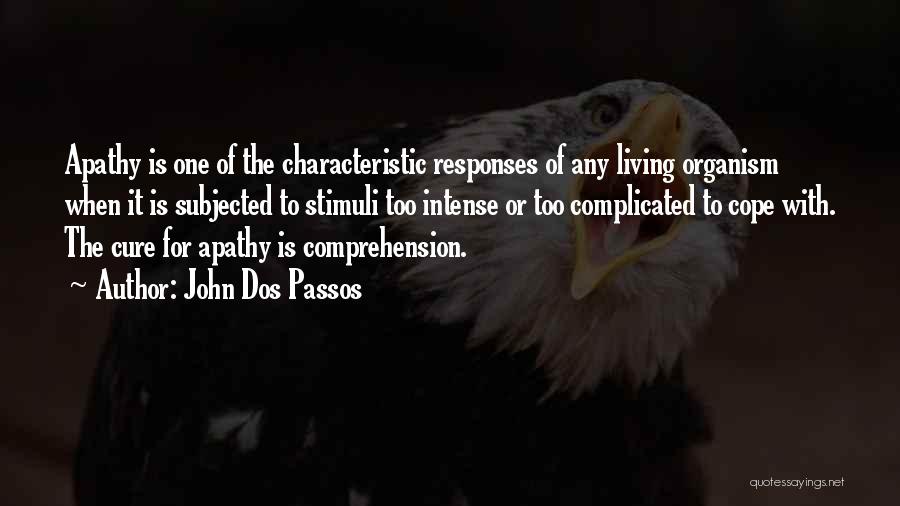 John Dos Passos Quotes: Apathy Is One Of The Characteristic Responses Of Any Living Organism When It Is Subjected To Stimuli Too Intense Or