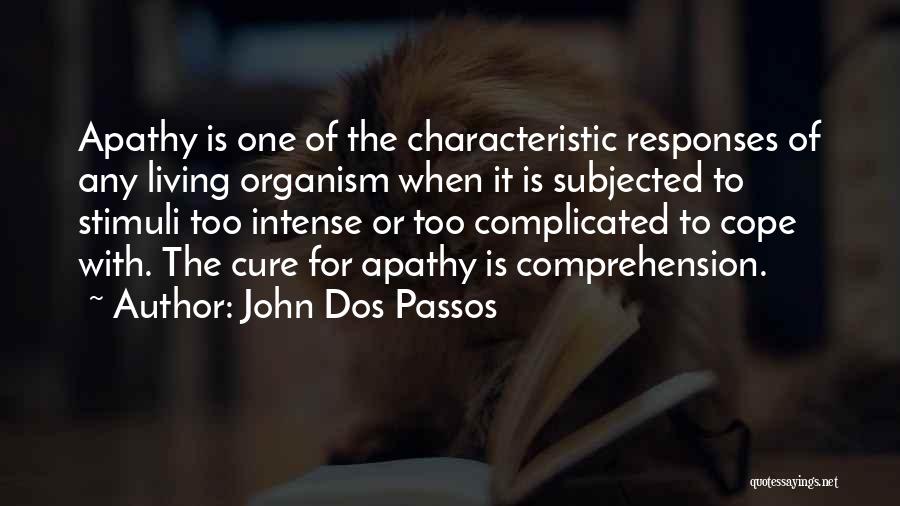 John Dos Passos Quotes: Apathy Is One Of The Characteristic Responses Of Any Living Organism When It Is Subjected To Stimuli Too Intense Or