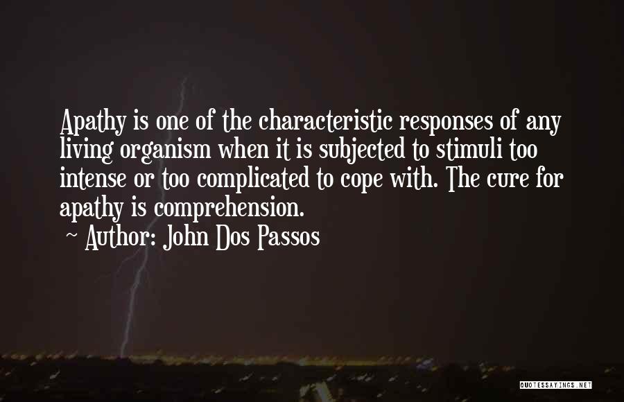 John Dos Passos Quotes: Apathy Is One Of The Characteristic Responses Of Any Living Organism When It Is Subjected To Stimuli Too Intense Or