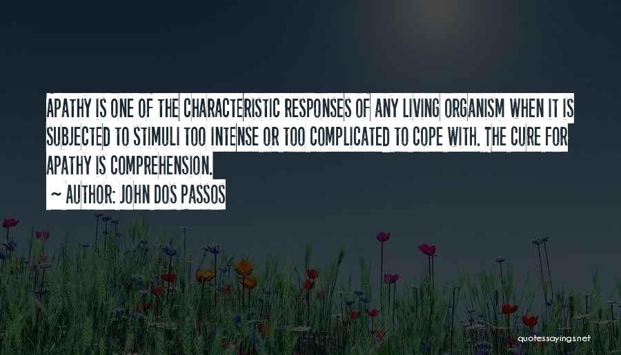 John Dos Passos Quotes: Apathy Is One Of The Characteristic Responses Of Any Living Organism When It Is Subjected To Stimuli Too Intense Or