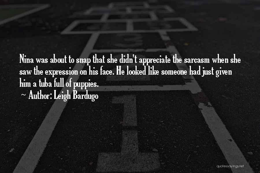 Leigh Bardugo Quotes: Nina Was About To Snap That She Didn't Appreciate The Sarcasm When She Saw The Expression On His Face. He