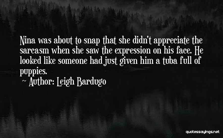 Leigh Bardugo Quotes: Nina Was About To Snap That She Didn't Appreciate The Sarcasm When She Saw The Expression On His Face. He