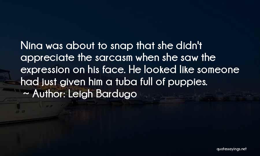 Leigh Bardugo Quotes: Nina Was About To Snap That She Didn't Appreciate The Sarcasm When She Saw The Expression On His Face. He