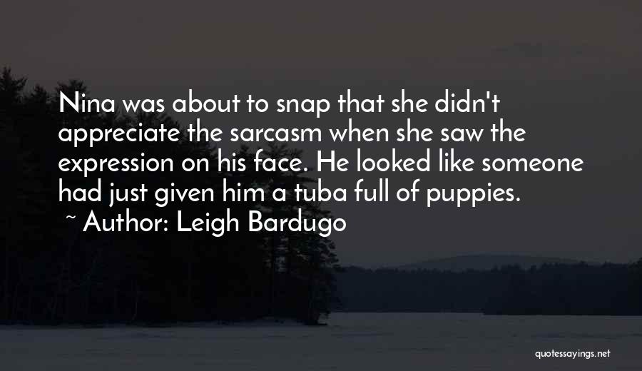 Leigh Bardugo Quotes: Nina Was About To Snap That She Didn't Appreciate The Sarcasm When She Saw The Expression On His Face. He