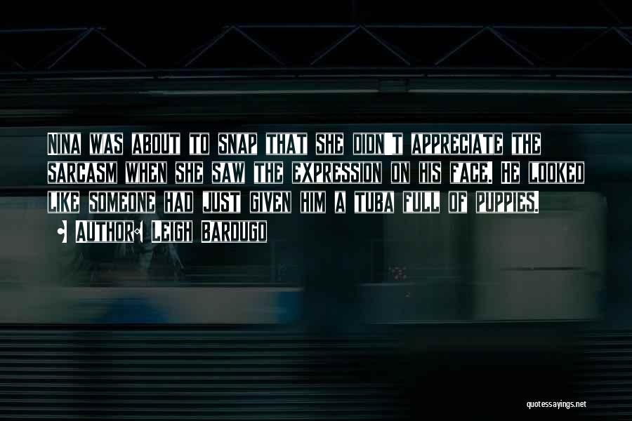 Leigh Bardugo Quotes: Nina Was About To Snap That She Didn't Appreciate The Sarcasm When She Saw The Expression On His Face. He