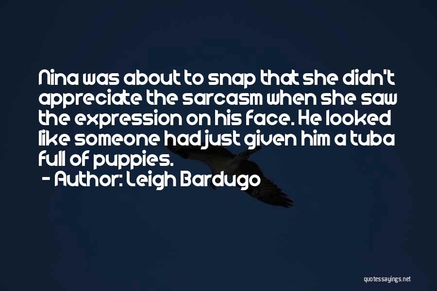 Leigh Bardugo Quotes: Nina Was About To Snap That She Didn't Appreciate The Sarcasm When She Saw The Expression On His Face. He