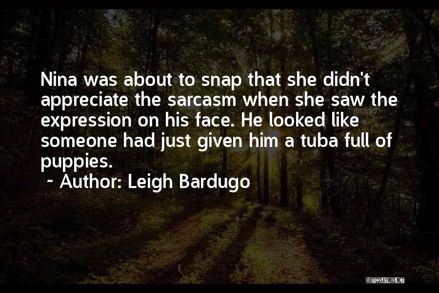 Leigh Bardugo Quotes: Nina Was About To Snap That She Didn't Appreciate The Sarcasm When She Saw The Expression On His Face. He