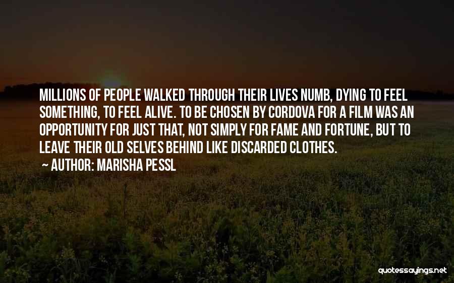 Marisha Pessl Quotes: Millions Of People Walked Through Their Lives Numb, Dying To Feel Something, To Feel Alive. To Be Chosen By Cordova