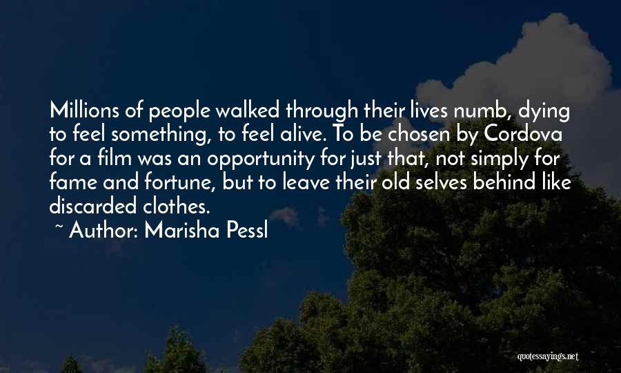 Marisha Pessl Quotes: Millions Of People Walked Through Their Lives Numb, Dying To Feel Something, To Feel Alive. To Be Chosen By Cordova