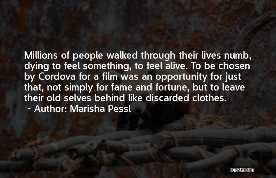 Marisha Pessl Quotes: Millions Of People Walked Through Their Lives Numb, Dying To Feel Something, To Feel Alive. To Be Chosen By Cordova