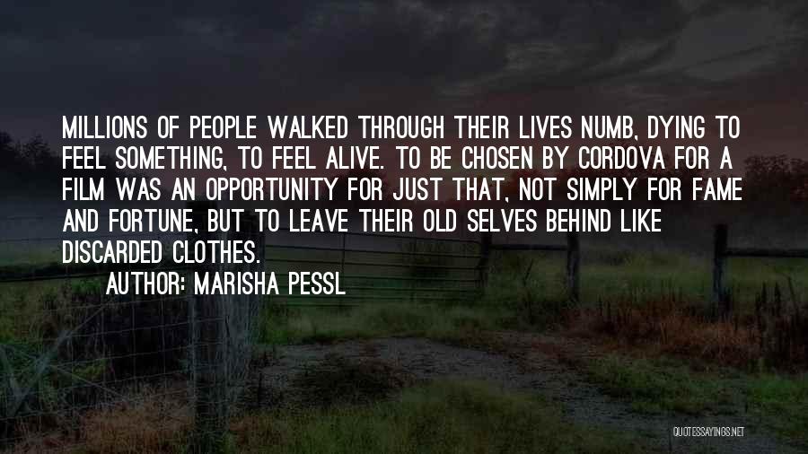 Marisha Pessl Quotes: Millions Of People Walked Through Their Lives Numb, Dying To Feel Something, To Feel Alive. To Be Chosen By Cordova