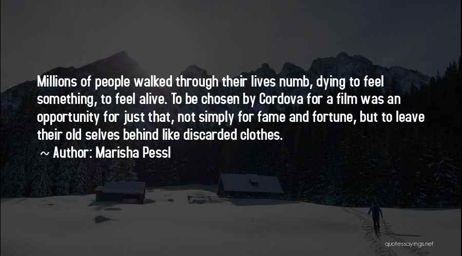 Marisha Pessl Quotes: Millions Of People Walked Through Their Lives Numb, Dying To Feel Something, To Feel Alive. To Be Chosen By Cordova
