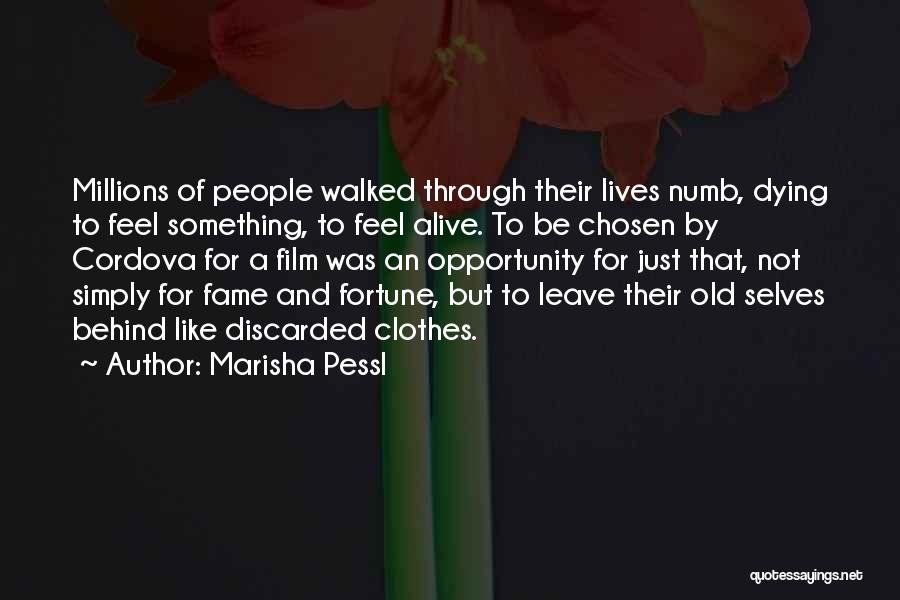 Marisha Pessl Quotes: Millions Of People Walked Through Their Lives Numb, Dying To Feel Something, To Feel Alive. To Be Chosen By Cordova