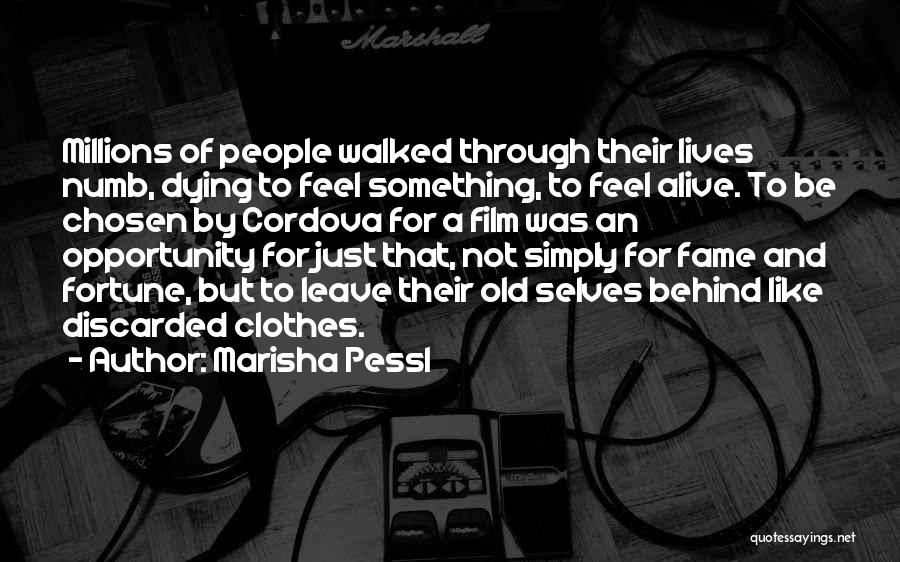 Marisha Pessl Quotes: Millions Of People Walked Through Their Lives Numb, Dying To Feel Something, To Feel Alive. To Be Chosen By Cordova