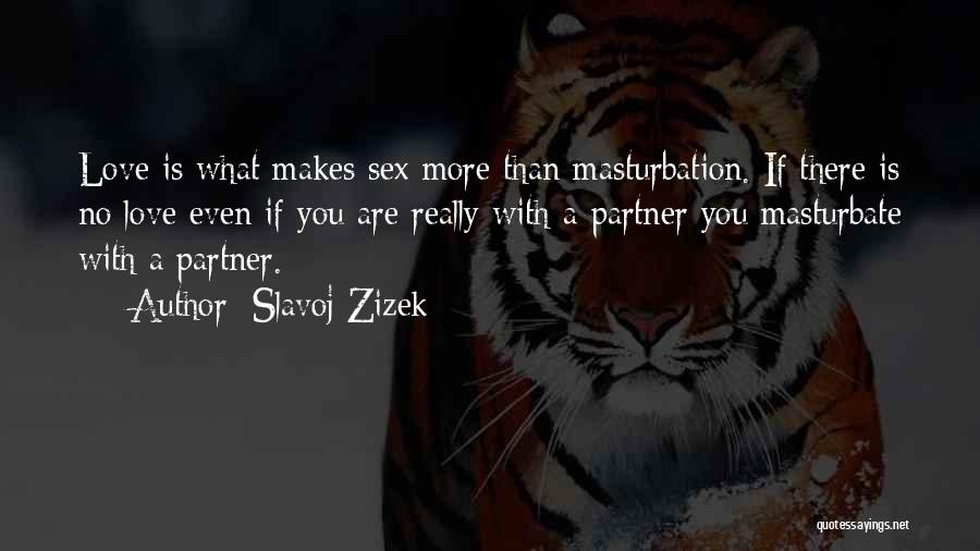 Slavoj Zizek Quotes: Love Is What Makes Sex More Than Masturbation. If There Is No Love Even If You Are Really With A