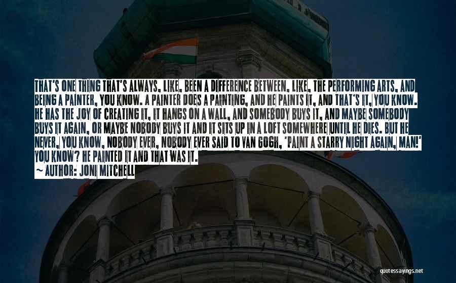 Joni Mitchell Quotes: That's One Thing That's Always, Like, Been A Difference Between, Like, The Performing Arts, And Being A Painter, You Know.