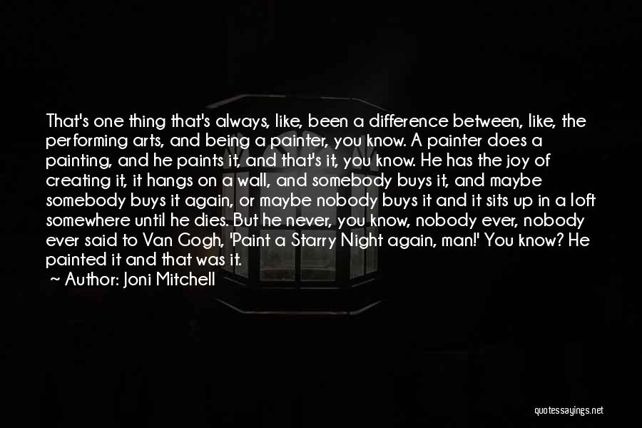 Joni Mitchell Quotes: That's One Thing That's Always, Like, Been A Difference Between, Like, The Performing Arts, And Being A Painter, You Know.