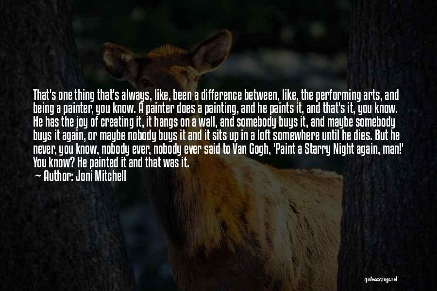 Joni Mitchell Quotes: That's One Thing That's Always, Like, Been A Difference Between, Like, The Performing Arts, And Being A Painter, You Know.