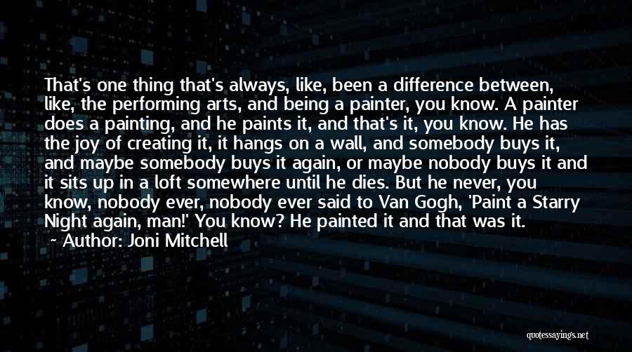 Joni Mitchell Quotes: That's One Thing That's Always, Like, Been A Difference Between, Like, The Performing Arts, And Being A Painter, You Know.