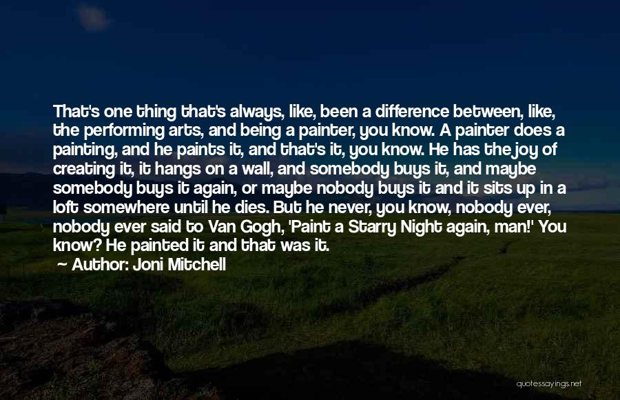 Joni Mitchell Quotes: That's One Thing That's Always, Like, Been A Difference Between, Like, The Performing Arts, And Being A Painter, You Know.