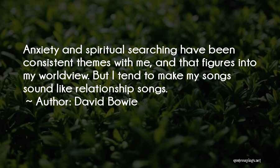 David Bowie Quotes: Anxiety And Spiritual Searching Have Been Consistent Themes With Me, And That Figures Into My Worldview. But I Tend To