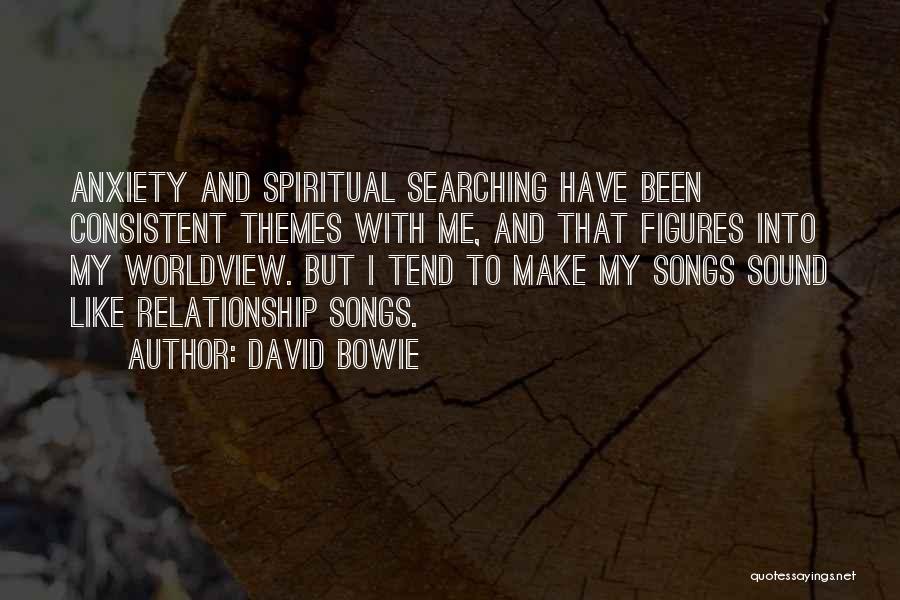 David Bowie Quotes: Anxiety And Spiritual Searching Have Been Consistent Themes With Me, And That Figures Into My Worldview. But I Tend To